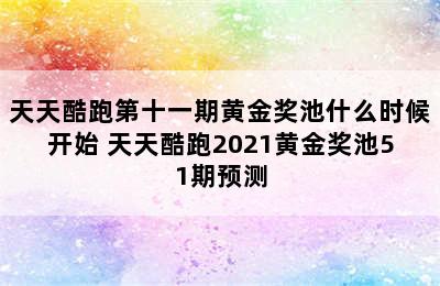 天天酷跑第十一期黄金奖池什么时候开始 天天酷跑2021黄金奖池51期预测